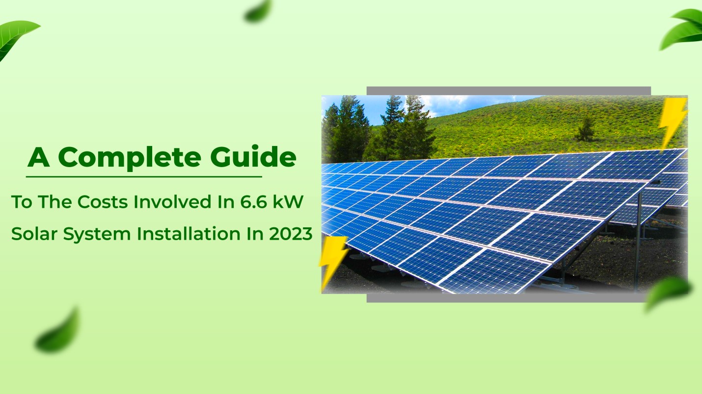 A Complete Guide To The Costs Involved In 6.6 kW Solar System Installation In 2023
